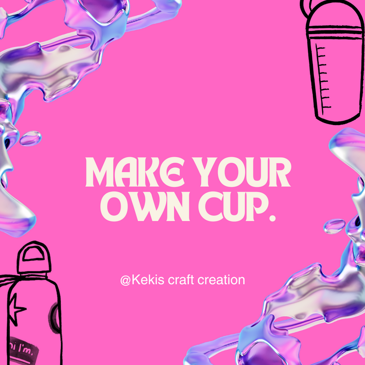 Make your own cup